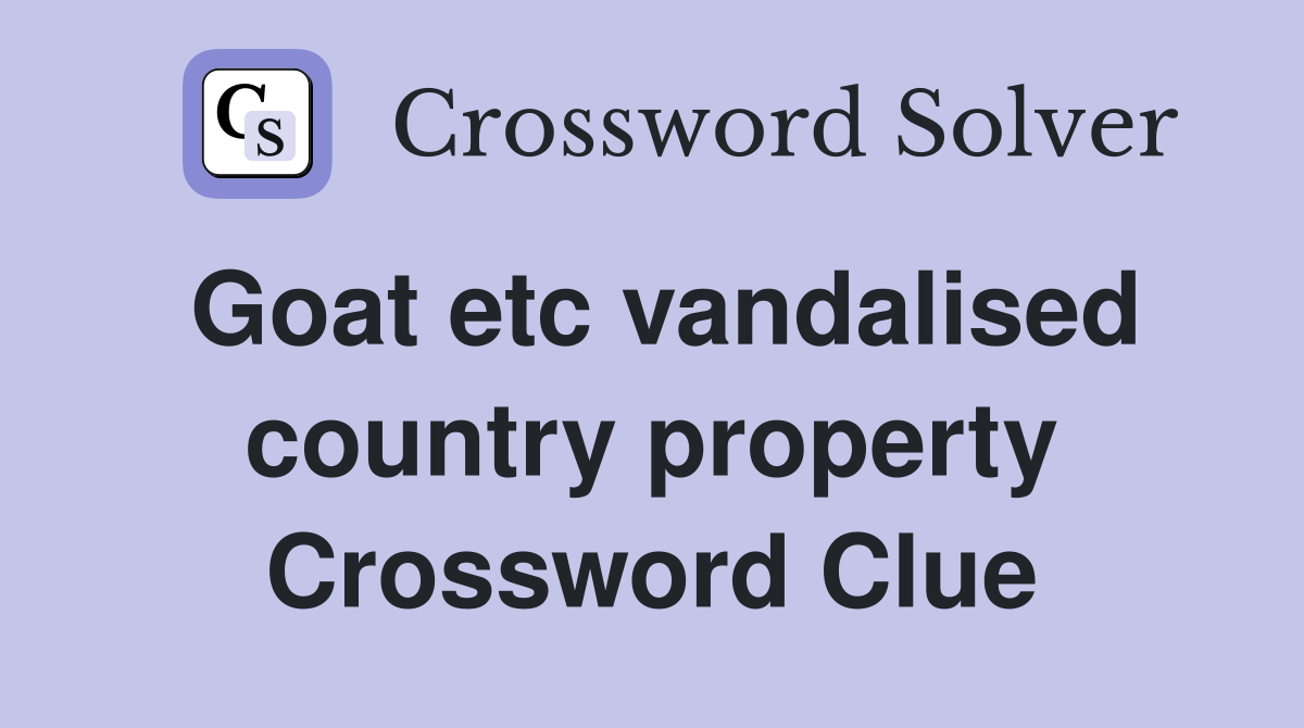 Goat etc vandalised country property Crossword Clue Answers